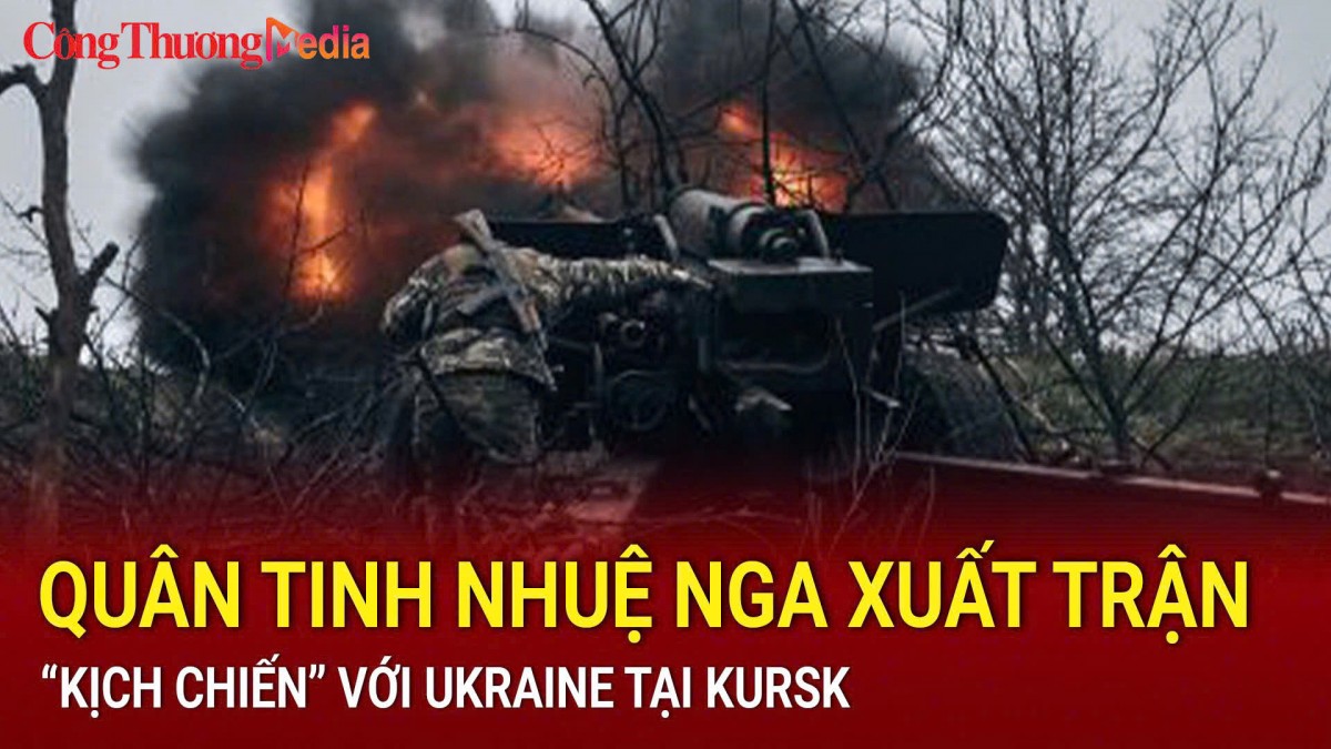 Quân tinh nhuệ Nga xuất trận, 'kịch chiến' với Ukraine tại Kursk