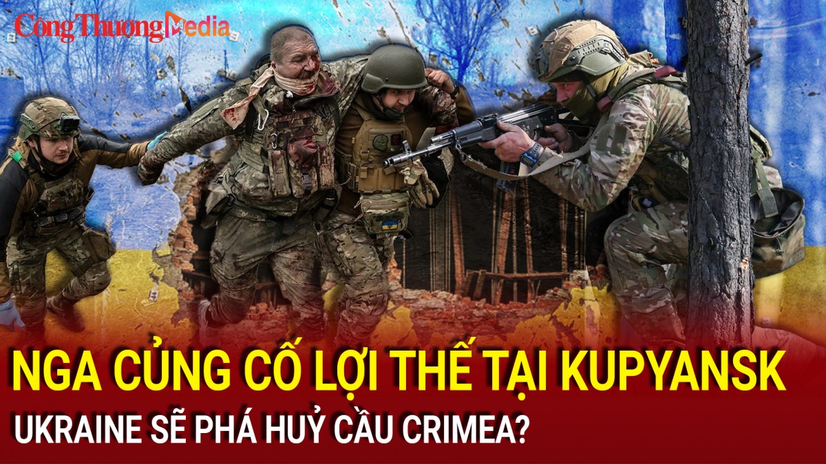 Chiến sự Nga-Ukraine tối 19/11: Nga củng cố lợi thế tại Kupyansk; Ukraine sẽ phá huỷ cầu Crimea?