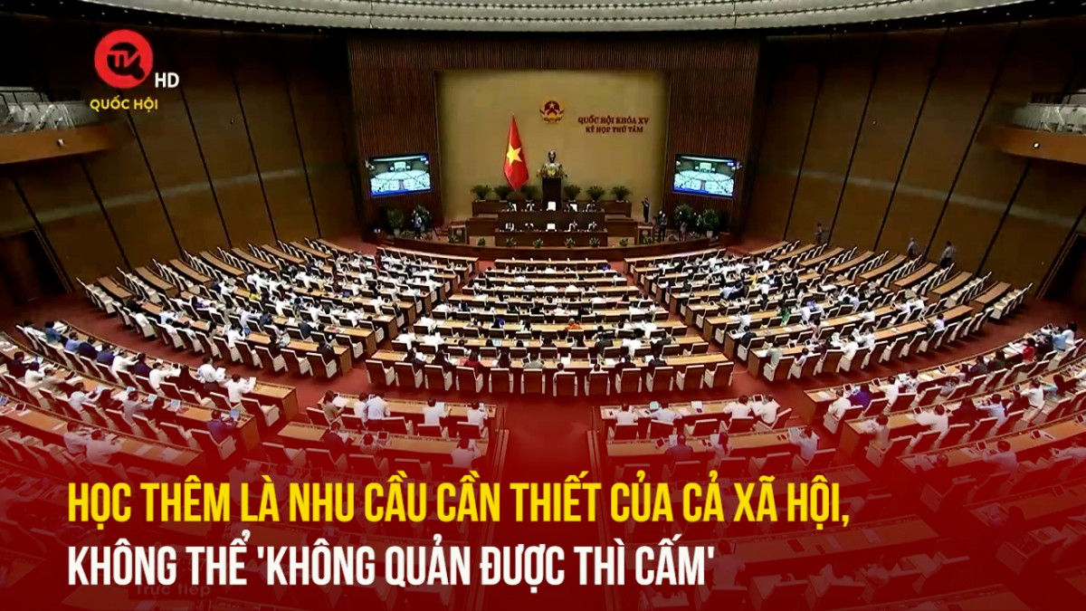 Học thêm là nhu cầu cần thiết của cả xã hội, không thể 'không quản được thì cấm'