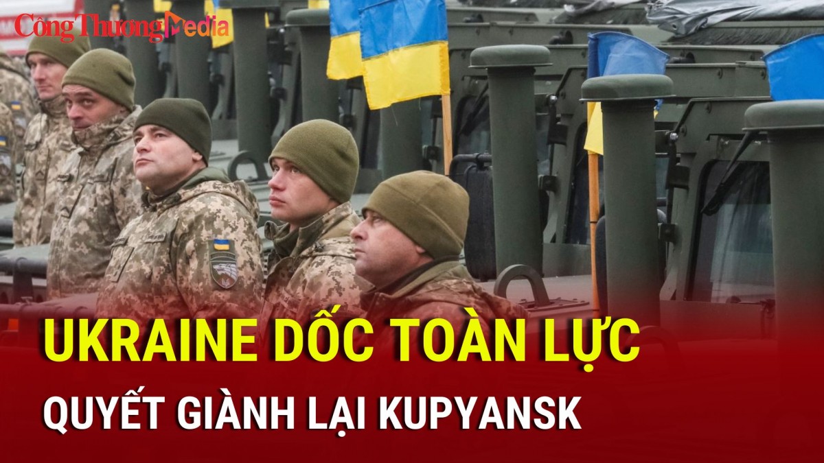 Ukraine dốc toàn lực, quyết giành lại Kupyansk