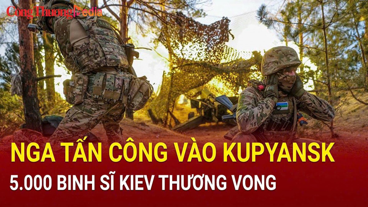 Nga tấn công vào Kupyansk, 5.000 binh sĩ Kiev thương vong