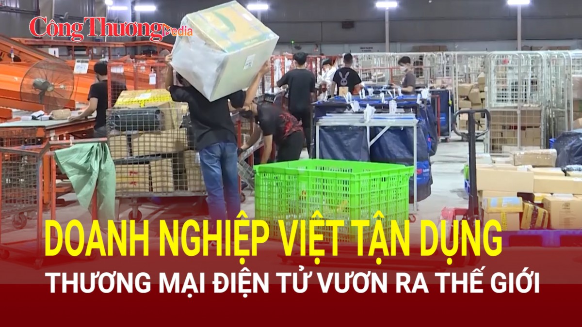 Doanh nghiệp Việt tận dụng thương mại điện tử vươn ra thế giới