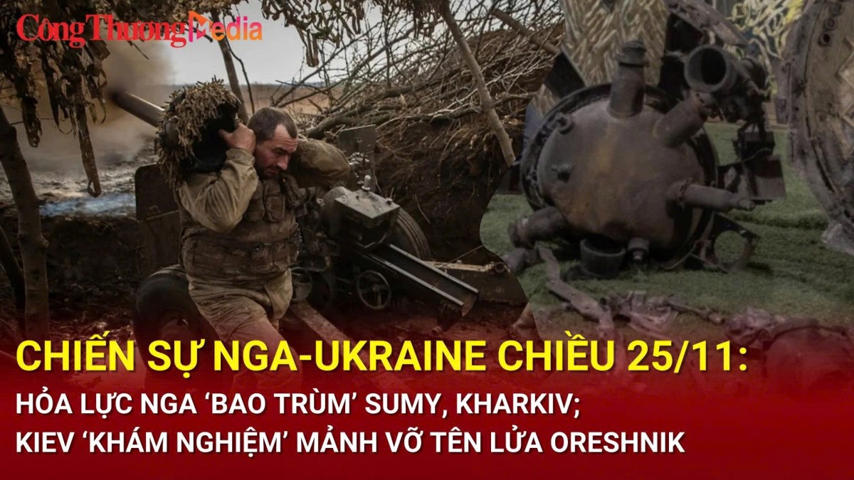 Chiến sự Nga-Ukraine chiều 25/11: Hỏa lực Nga ‘bao trùm’ Sumy, Kharkiv; Kiev ‘khám nghiệm’ mảnh vỡ tên lửa Oreshnik