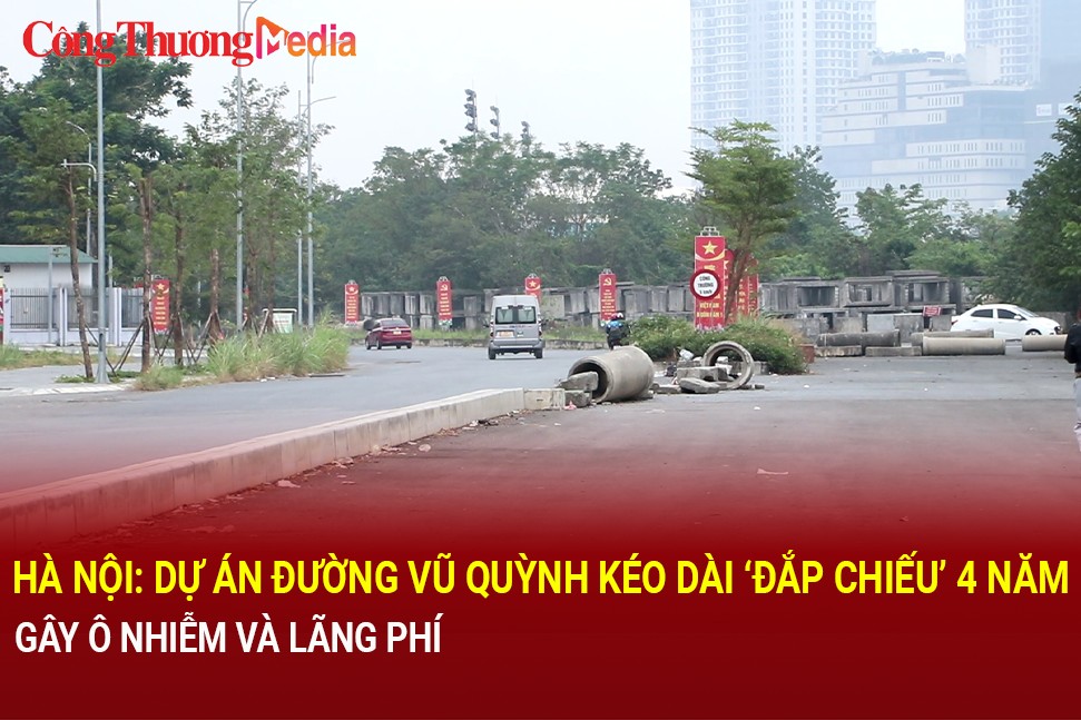 Hà Nội: Dự án đường Vũ Quỳnh kéo dài ‘đắp chiếu’ 4 năm gây ô nhiễm và lãng phí