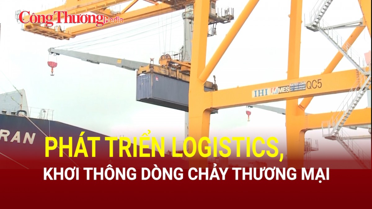 Phát triển logistics, khơi thông dòng chảy thương mại