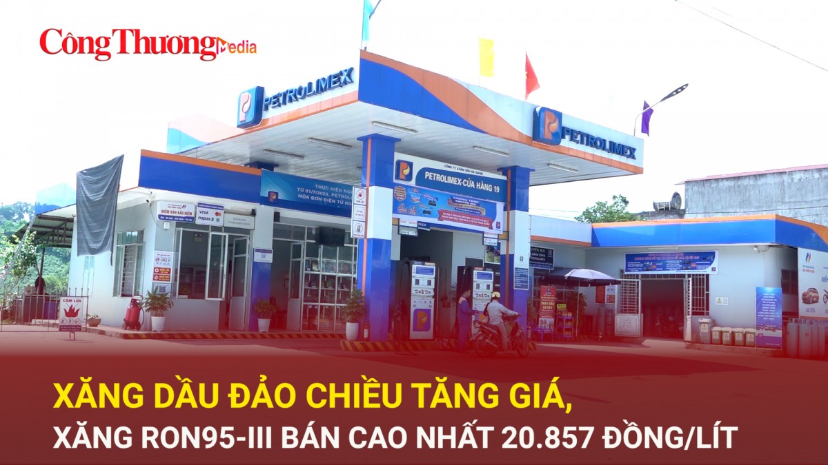 Xăng dầu đảo chiều tăng giá, xăng RON95-III bán cao nhất 20.857 đồng/lít