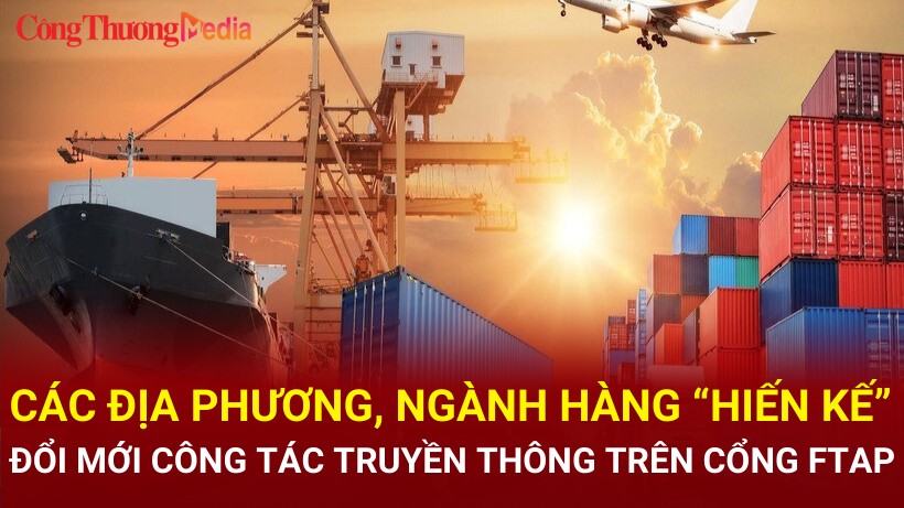 Các địa phương, ngành hàng “hiến kế” đổi mới công tác truyền thông trên Cổng FTAP