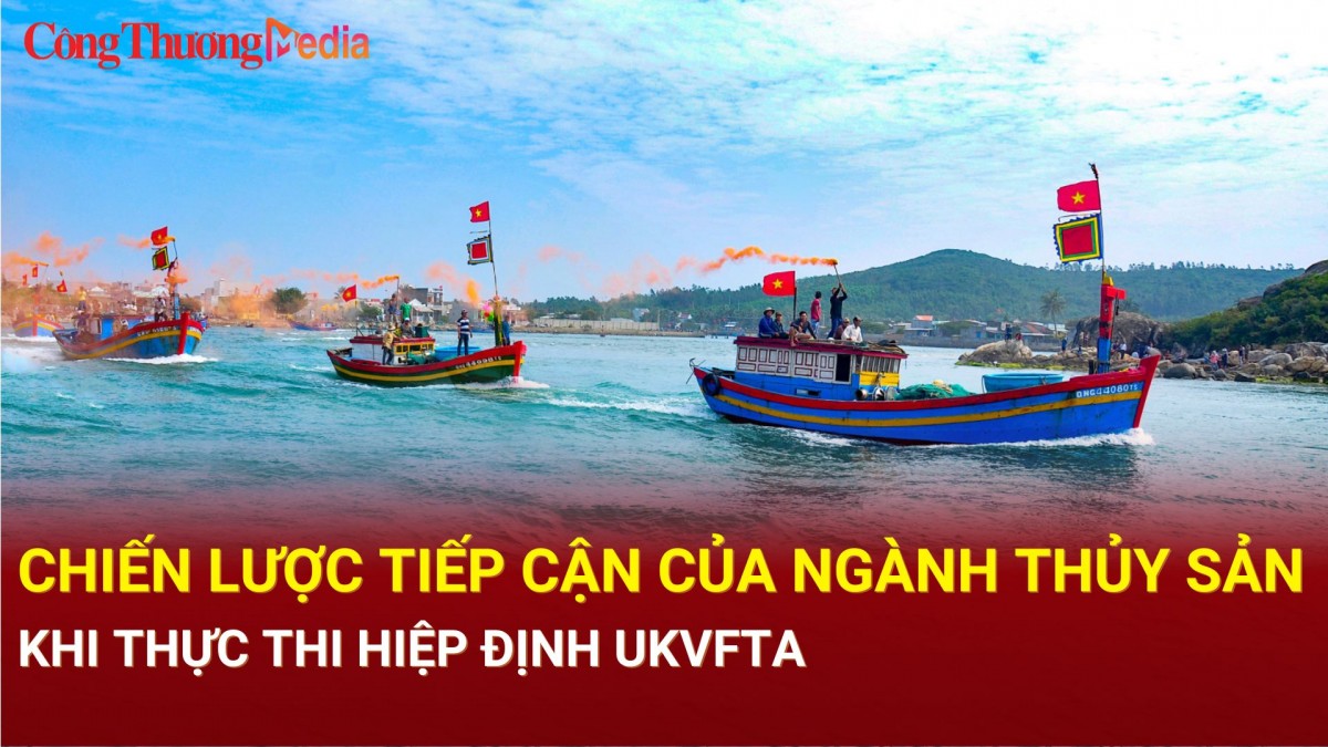 Chiến lược tiếp cận của ngành thủy sản khi thực thi Hiệp định UKVFTA