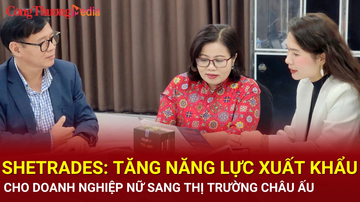 SheTrades: Tăng năng lực xuất khẩu cho doanh nghiệp nữ sang thị trường châu Âu