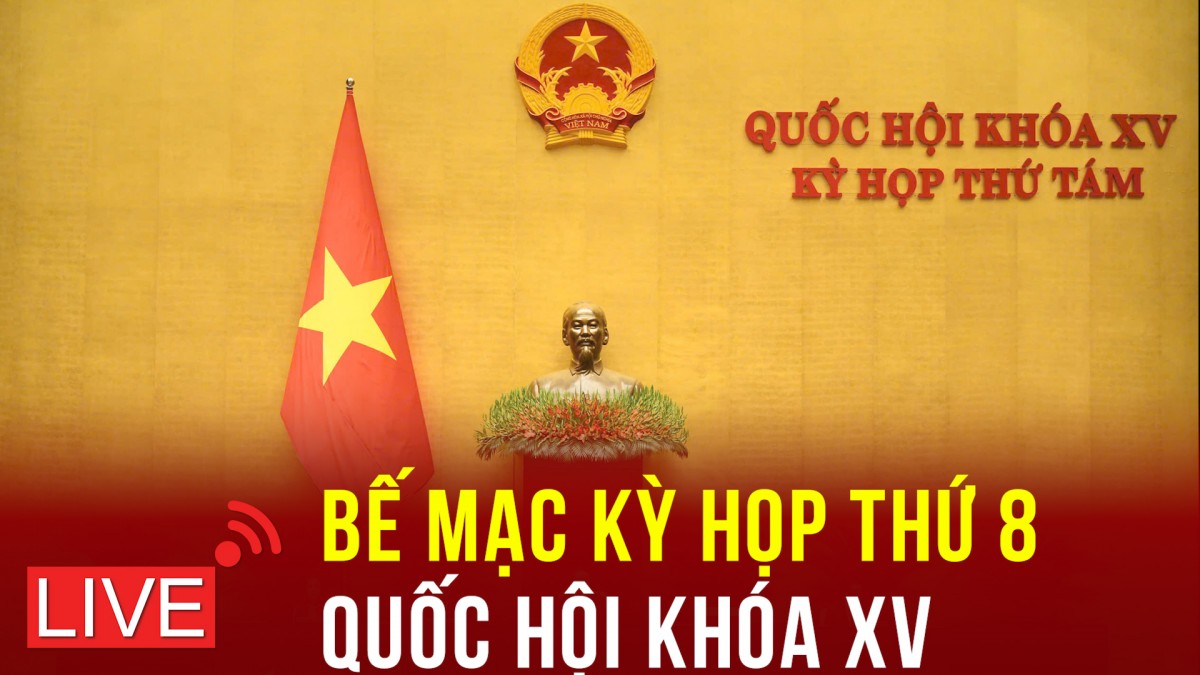 [TRỰC TIẾP] Bế mạc Kỳ họp thứ 8, Quốc hội khóa XV