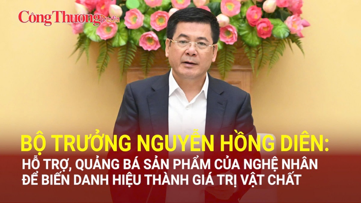 Bộ trưởng Nguyễn Hồng Diên: Hỗ trợ sản phẩm của nghệ nhân để biến danh hiệu thành giá trị vật chất