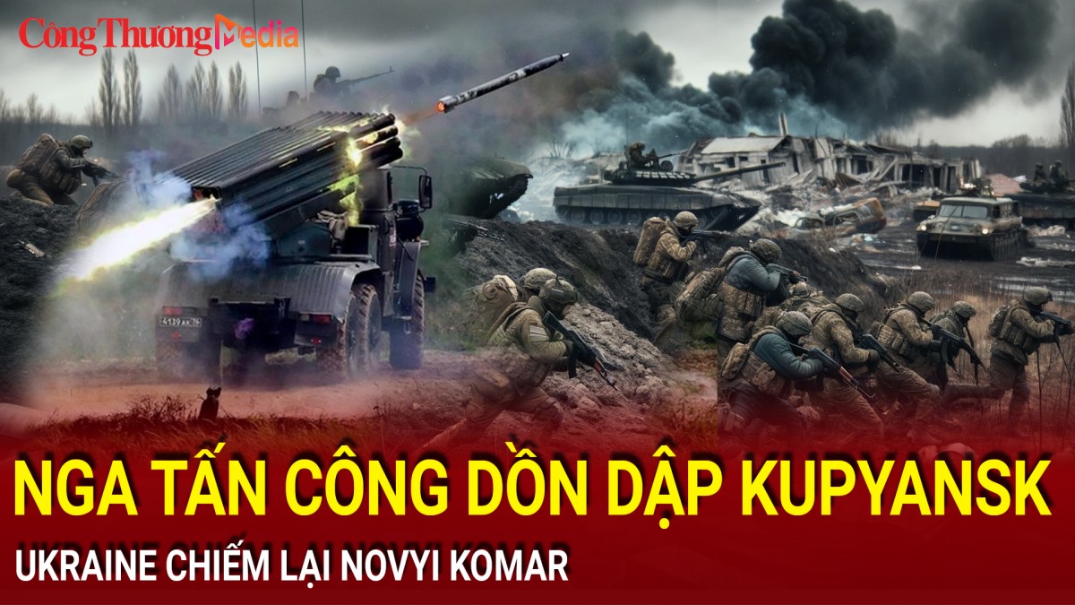 Chiến sự Nga-Ukraine tối 6/12: Nga tấn công dồn dập Kupyansk; Ukraine chiếm lại Novyi Komar