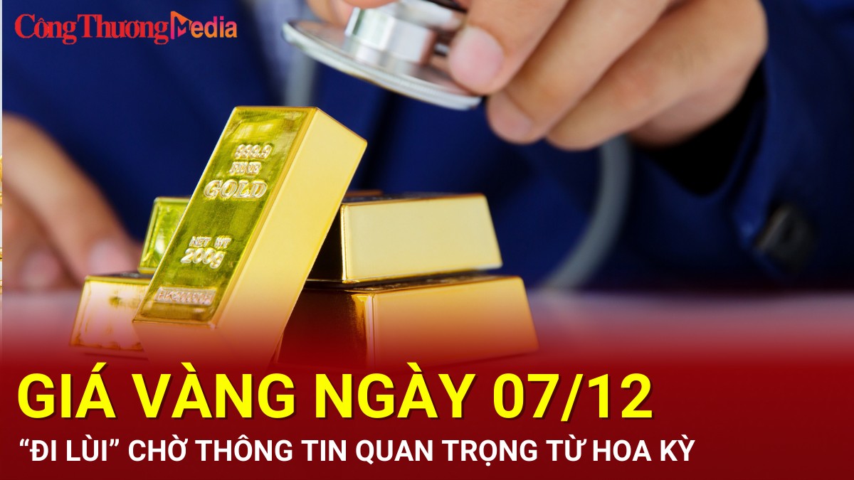 Giá vàng hôm nay 07/12/2024: Đi lùi chờ thông tin quan trọng từ Hoa Kỳ