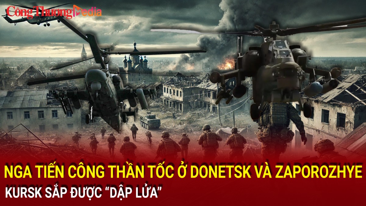 Chiến sự Nga-Ukraine tối 7/12: Nga tiến công thần tốc ở Donetsk và Zaporozhye; Kursk sắp được “dập lửa”