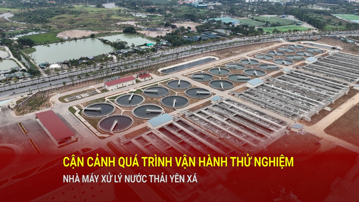 Cận cảnh quá trình vận hành thử nghiệm Nhà máy xử lý nước thải Yên Xá