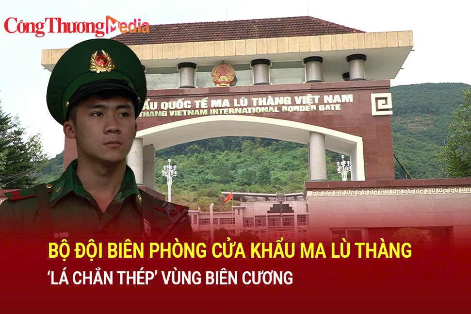 Bộ đội Biên phòng cửa khẩu Ma Lù Thàng – ‘Lá chắn thép’ vùng biên cương