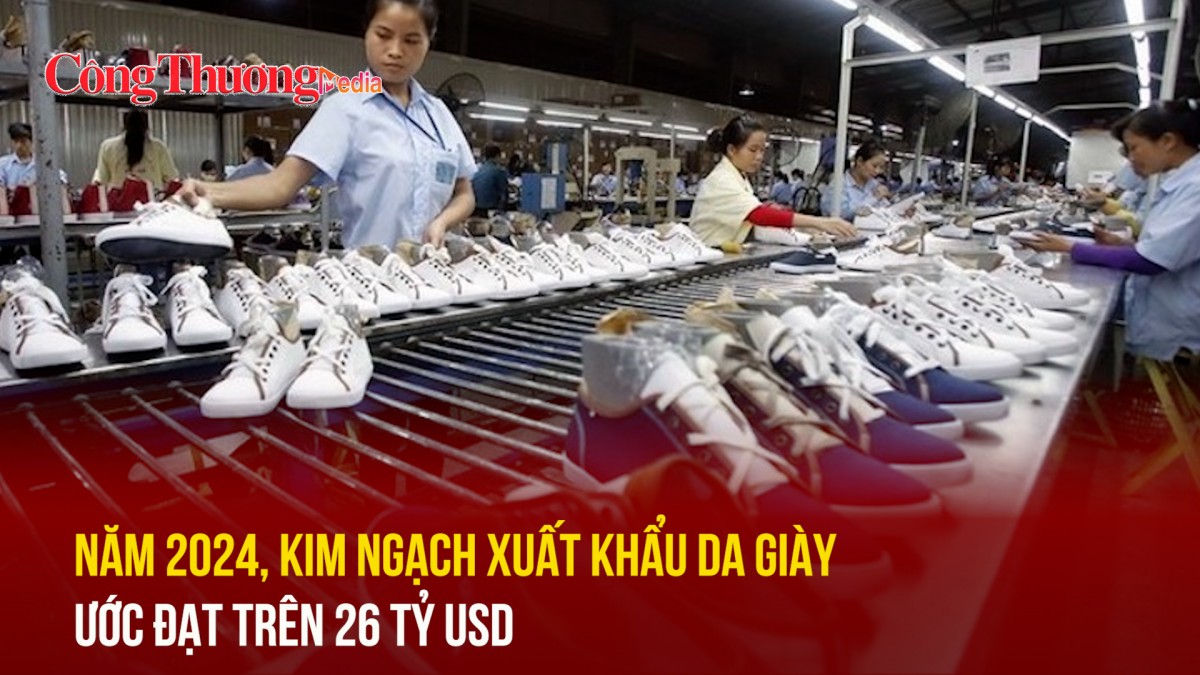 Năm 2024, kim ngạch xuất khẩu da giày ước đạt trên 26 tỷ USD