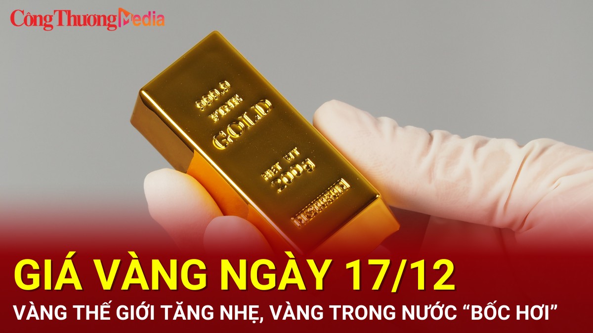 Giá vàng hôm nay 17/12/2024: Vàng thế giới tăng nhẹ, vàng trong nước “bốc hơi”