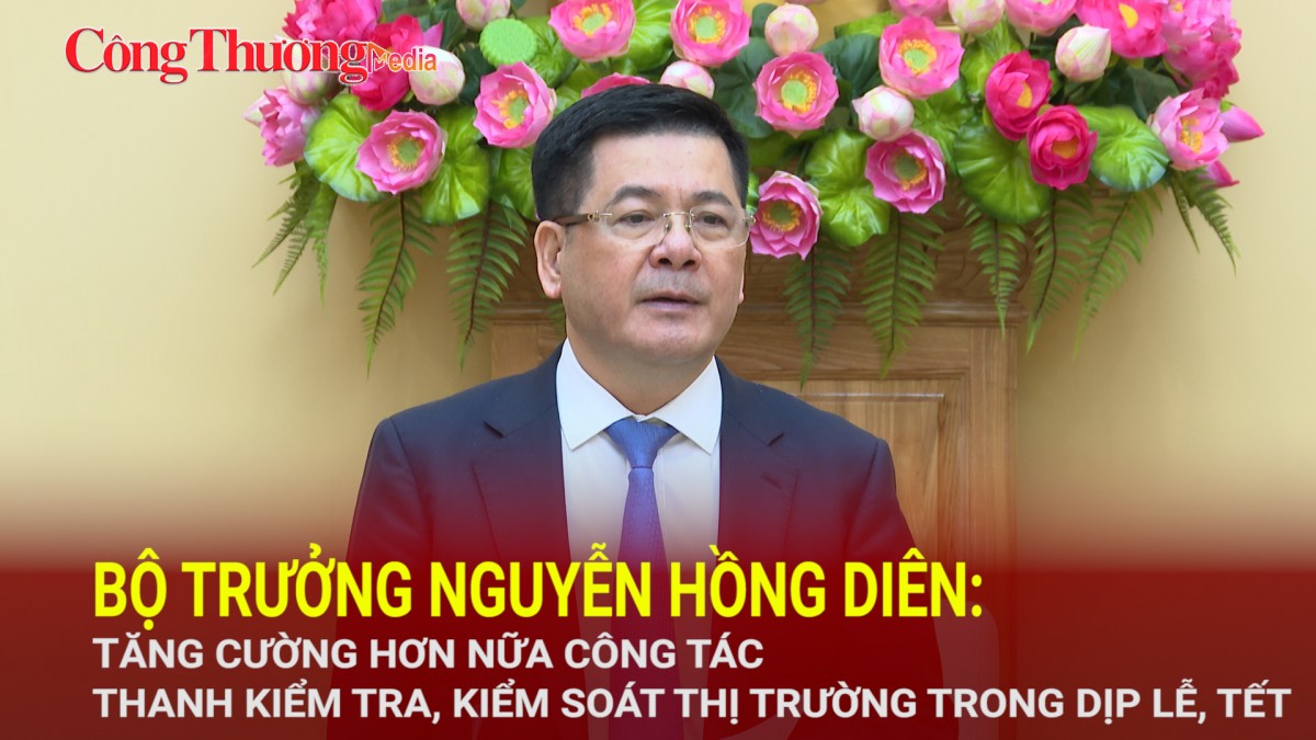 Bộ trưởng Nguyễn Hồng Diên: Tăng cường hơn nữa công tác thanh kiểm tra, kiểm soát thị trường trong dịp lễ, Tết