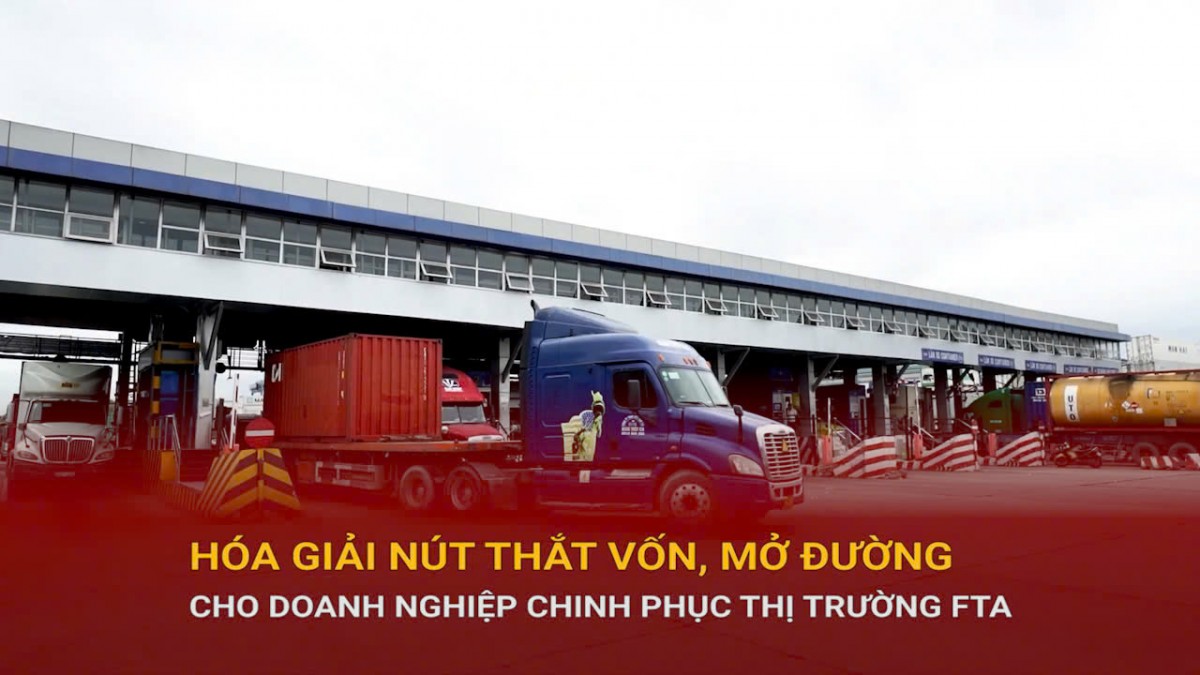 Hóa giải nút thắt vốn, mở đường cho doanh nghiệp chinh phục thị trường FTA