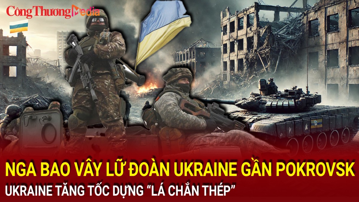 Chiến sự Nga-Ukraine tối 18/12: Nga bao vây lữ đoàn Ukraine gần Pokrovsk; Ukraine tăng tốc dựng “lá chắn thép”