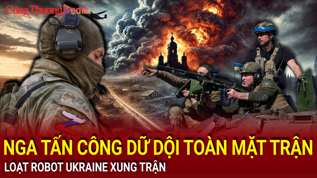 Chiến sự Nga-Ukraine tối 21/12: Nga tấn công dữ dội toàn mặt trận; loạt robot Ukraine xung trận