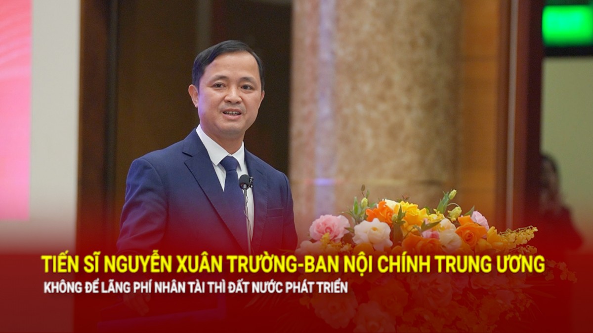 Tiến sĩ Nguyễn Xuân Trường - Ban Nội chính Trung ương: Không để lãng phí nhân tài thì đất nước phát triển