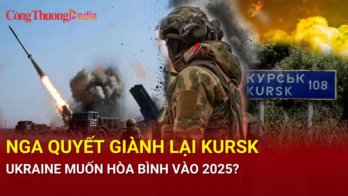 Chiến sự Nga-Ukraine chiều 24/12: Nga quyết giành lại Kursk; Ukraine muốn hòa bình vào 2025?