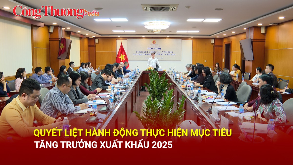 Quyết liệt hành động thực hiện mục tiêu tăng trưởng xuất khẩu 2025