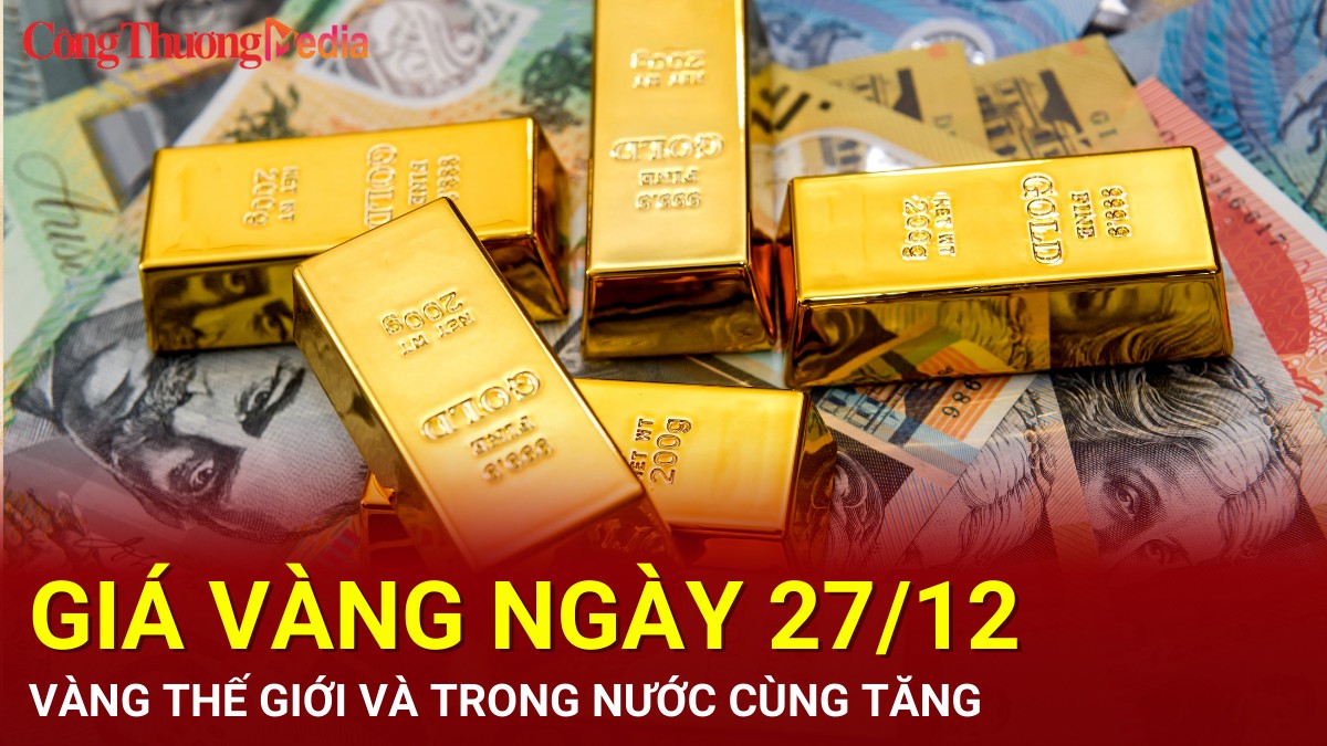 Giá vàng hôm nay 27/12/2024: Vàng thế giới và trong nước cùng tăng