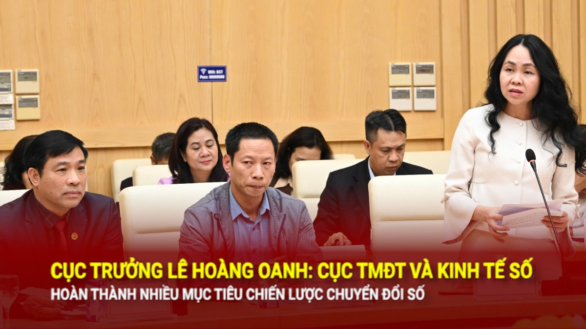 Cục trưởng Lê Hoàng Oanh: Cục Thương mại điện tử và Kinh tế số hoàn thành nhiều mục tiêu chiến lược chuyển đổi số