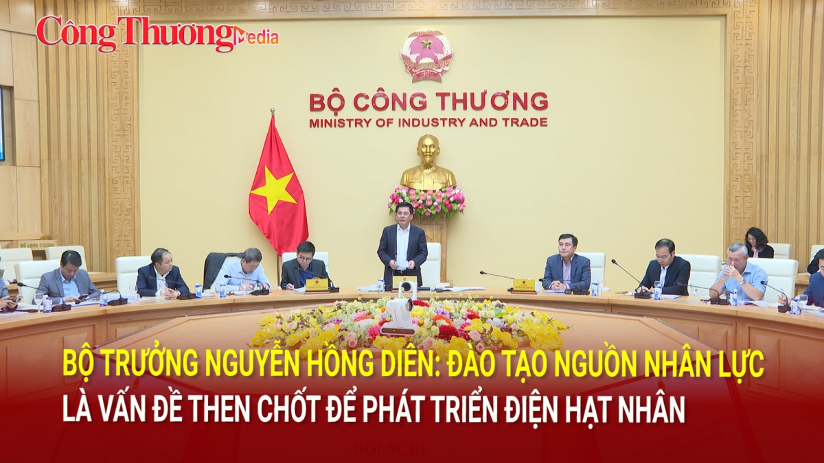 Bộ trưởng Nguyễn Hồng Diên: Đào tạo nguồn nhân lực là vấn đề then chốt để phát triển điện hạt nhân