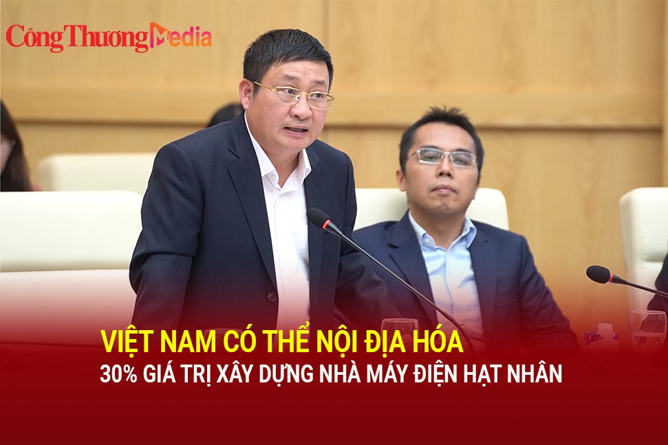 Ông Phan Đăng Phong: Việt Nam có thể nội địa hóa 30% giá trị xây dựng nhà máy điện hạt nhân