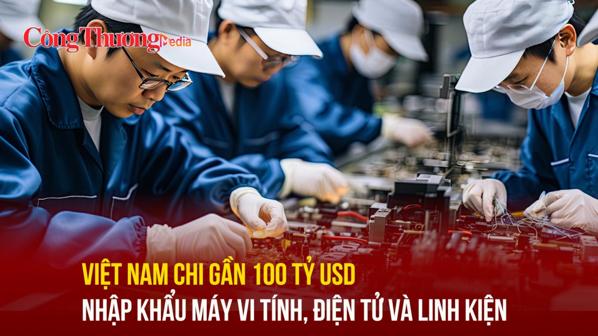 Việt Nam chi gần 100 tỷ USD nhập khẩu máy vi tính, điện tử và linh kiện