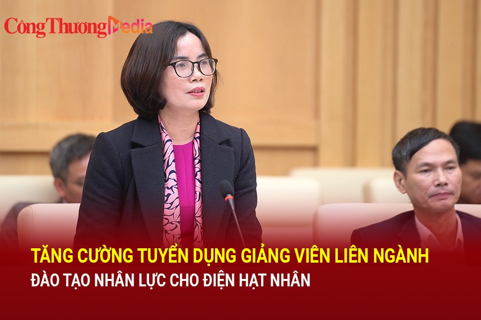 Tăng cường tuyển dụng giảng viên liên ngành đào tạo nhân lực cho điện hạt nhân