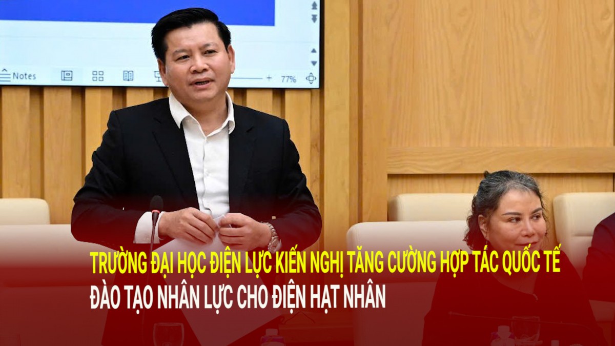 Trường Đại học Điện lực kiến nghị tăng cường hợp tác quốc tế đào tạo nhân lực cho điện hạt nhân