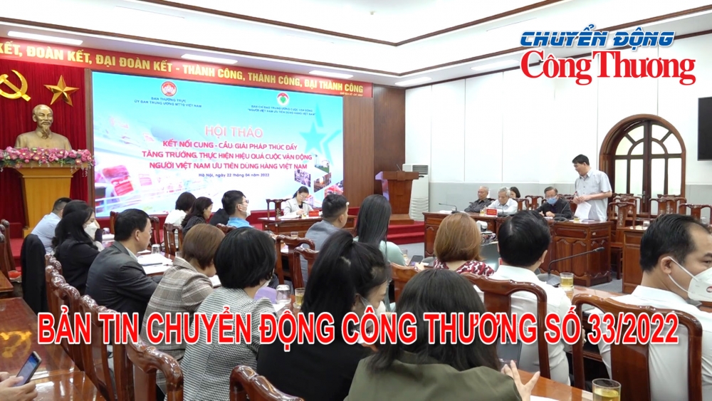 Bản tin Chuyển động Công Thương số 33/2022