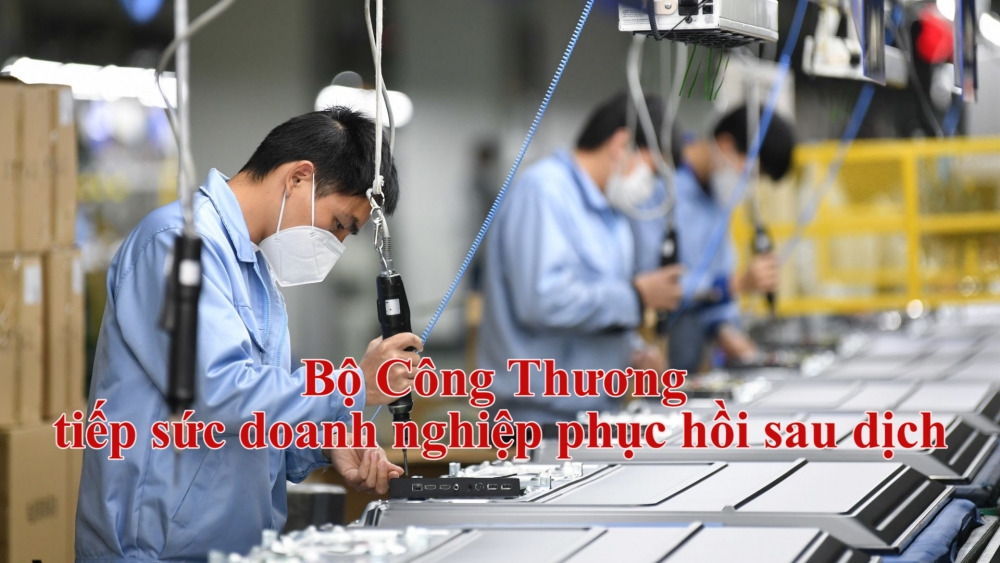 Bộ Công Thương tiếp sức doanh nghiệp phục hồi sau dịch